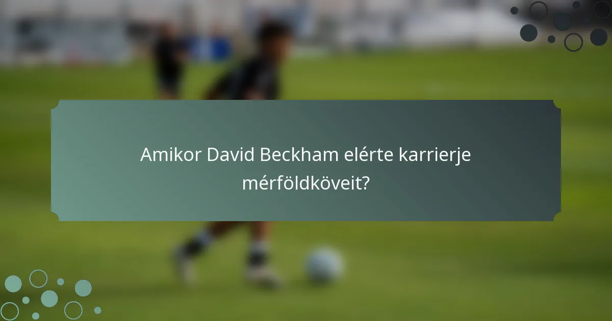 Amikor David Beckham elérte karrierje mérföldköveit?