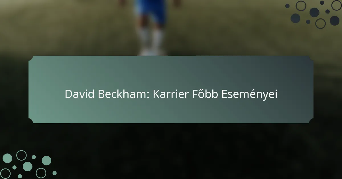 David Beckham: Karrier Főbb Eseményei