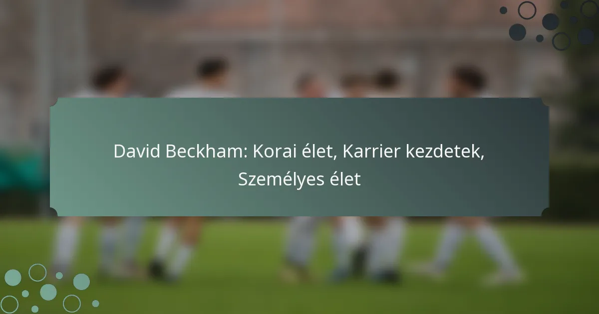 David Beckham: Korai élet, Karrier kezdetek, Személyes élet