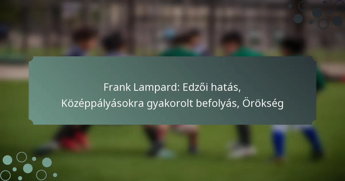 Frank Lampard: Edzői hatás, Középpályásokra gyakorolt befolyás, Örökség