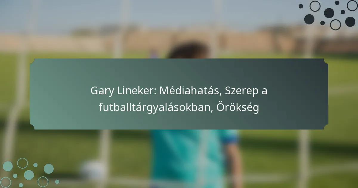 Gary Lineker: Médiahatás, Szerep a futballtárgyalásokban, Örökség