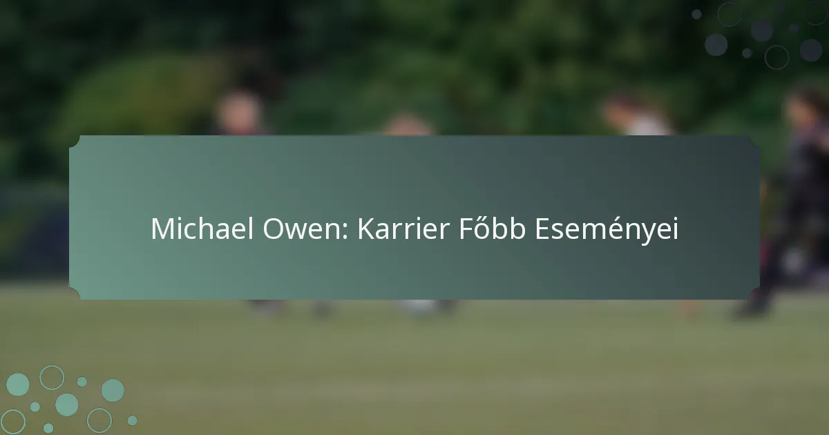 Michael Owen: Karrier Főbb Eseményei
