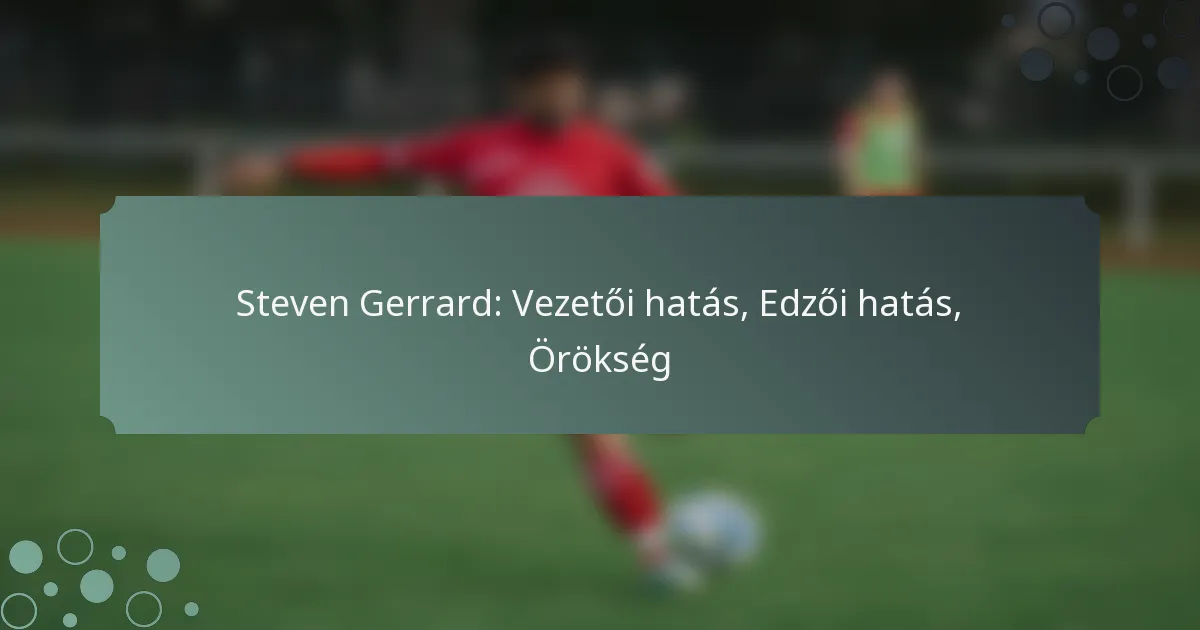 Steven Gerrard: Vezetői hatás, Edzői hatás, Örökség