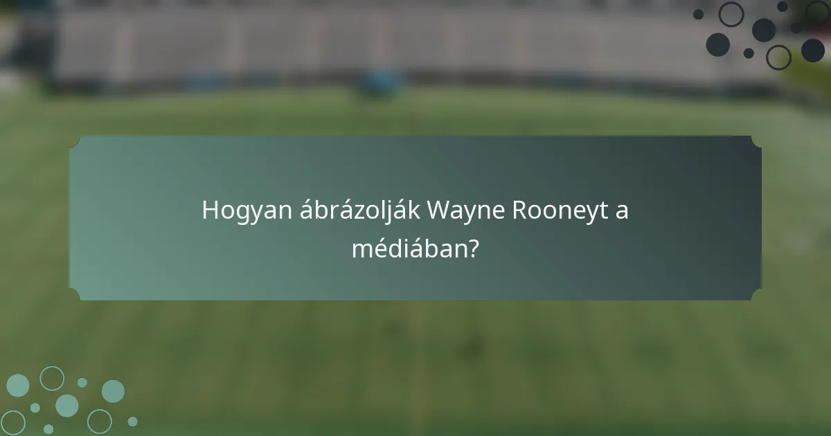 Hogyan ábrázolják Wayne Rooneyt a médiában?