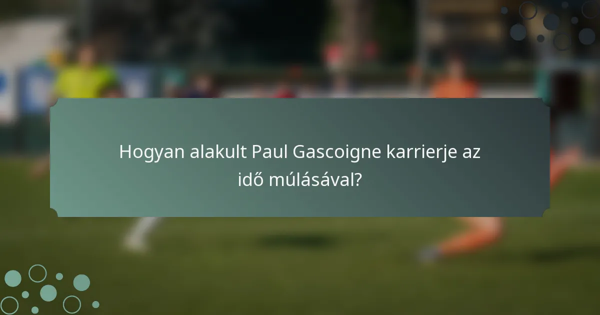 Hogyan alakult Paul Gascoigne karrierje az idő múlásával?