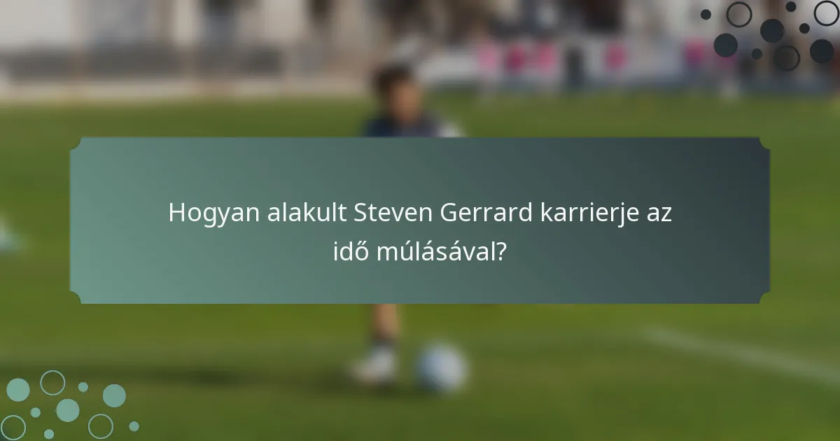 Hogyan alakult Steven Gerrard karrierje az idő múlásával?