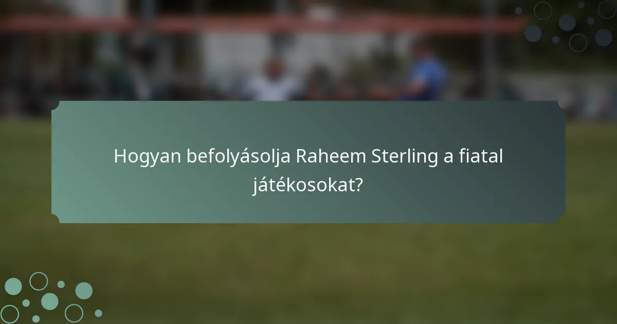 Hogyan befolyásolja Raheem Sterling a fiatal játékosokat?