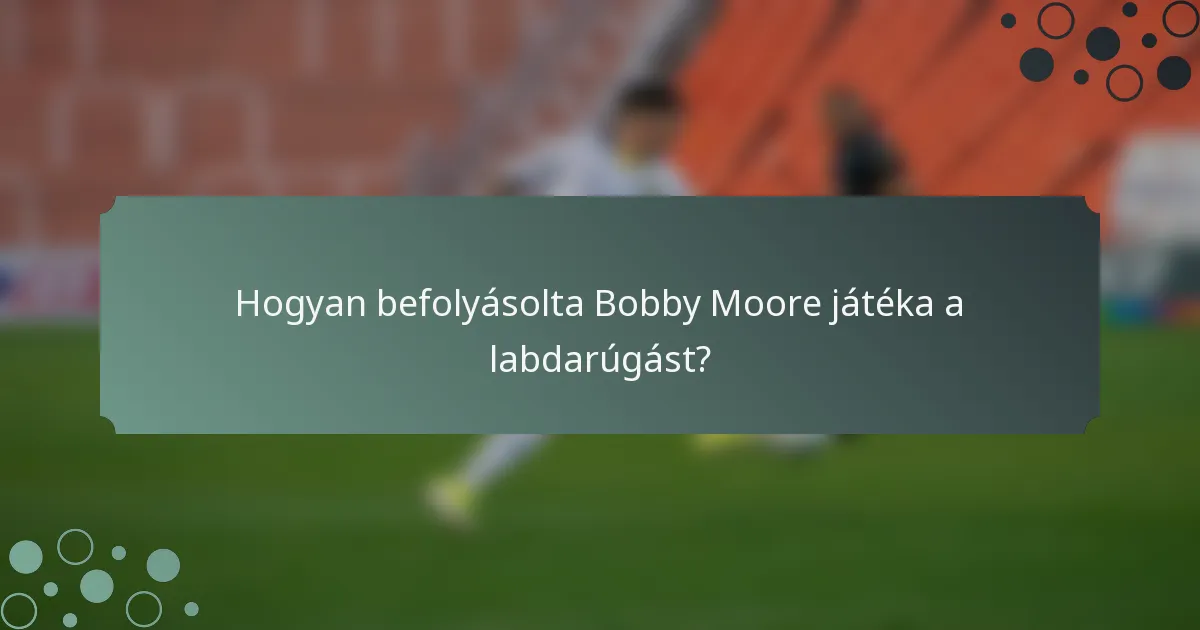 Hogyan befolyásolta Bobby Moore játéka a labdarúgást?