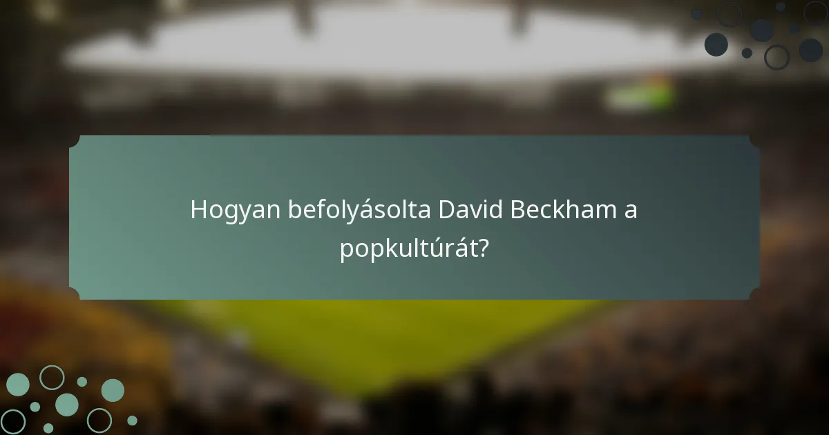 Hogyan befolyásolta David Beckham a popkultúrát?