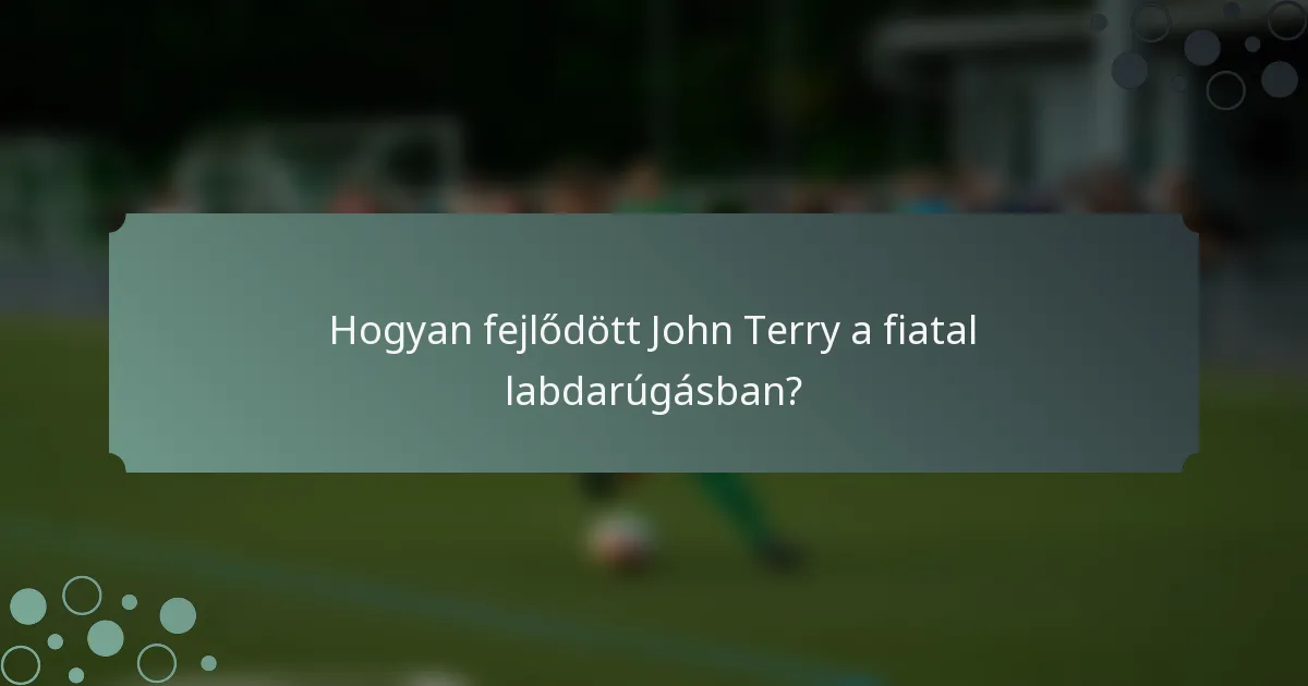 Hogyan fejlődött John Terry a fiatal labdarúgásban?