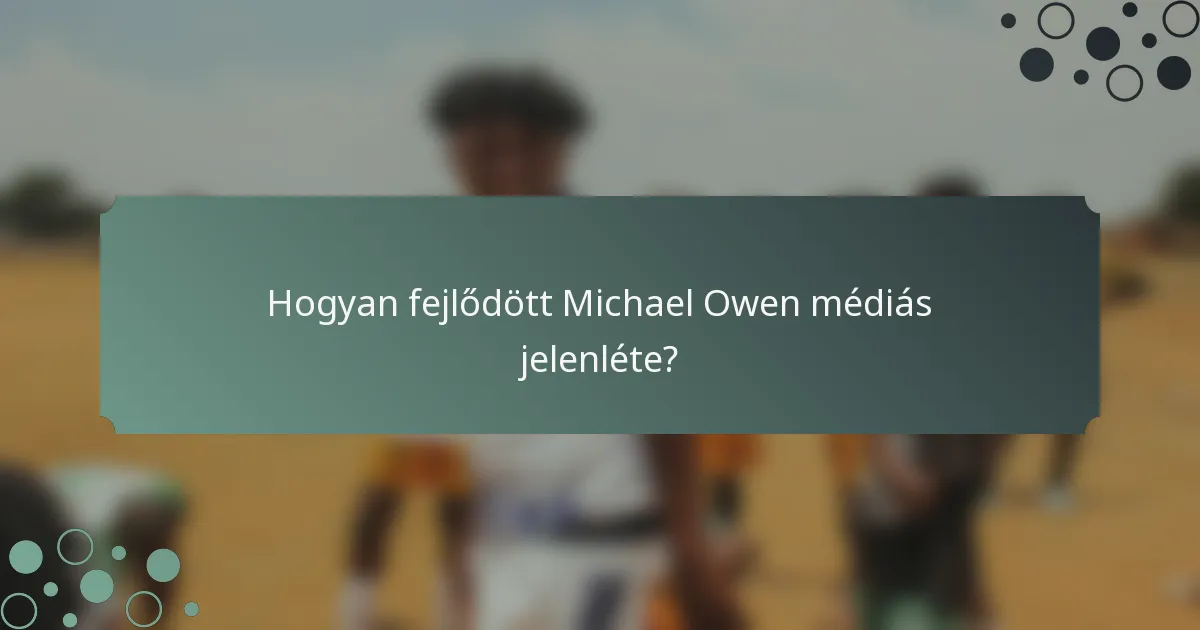 Hogyan fejlődött Michael Owen médiás jelenléte?