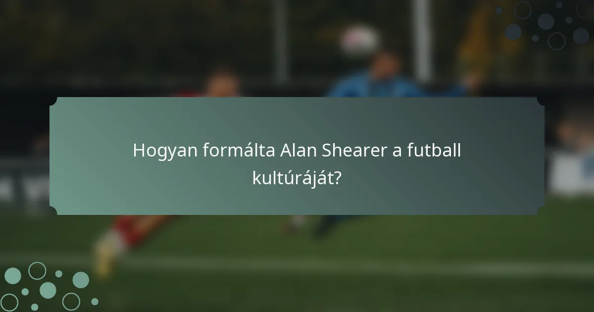 Hogyan formálta Alan Shearer a futball kultúráját?