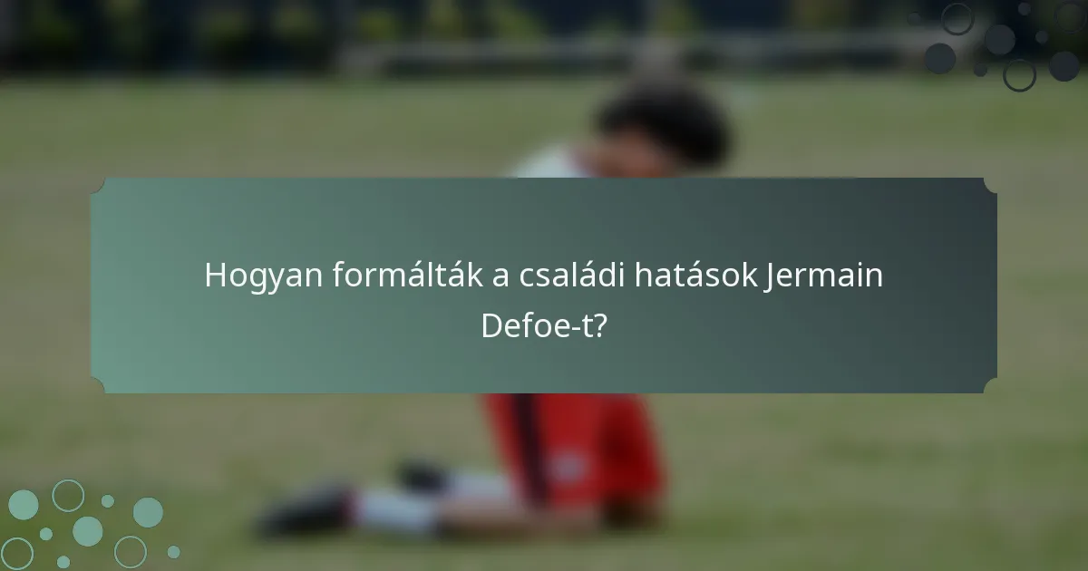 Hogyan formálták a családi hatások Jermain Defoe-t?
