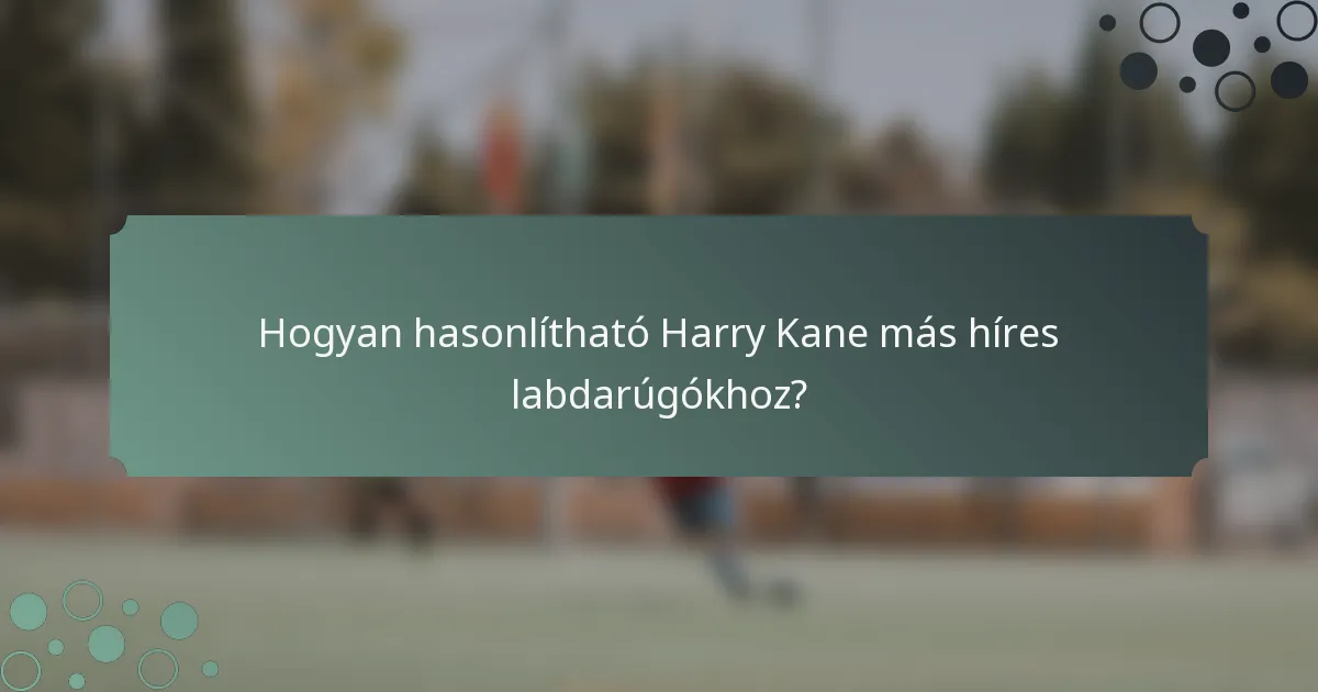 Hogyan hasonlítható Harry Kane más híres labdarúgókhoz?
