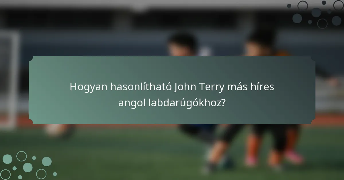 Hogyan hasonlítható John Terry más híres angol labdarúgókhoz?