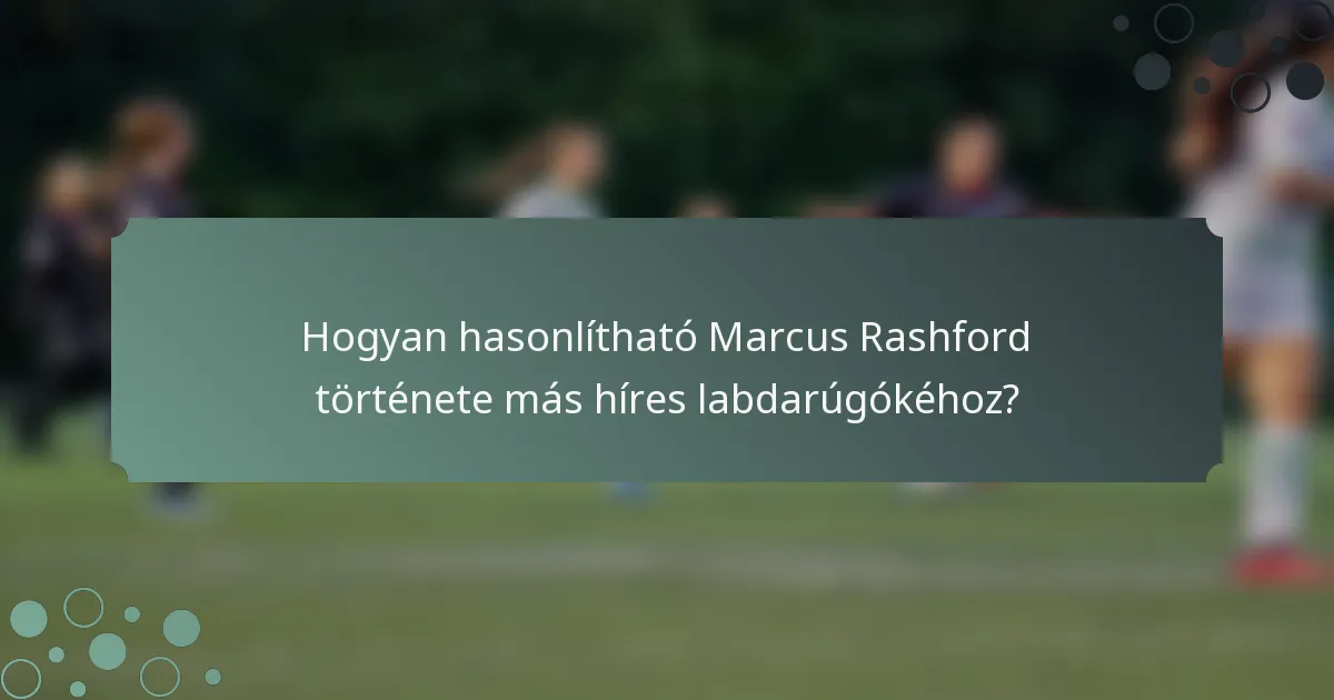 Hogyan hasonlítható Marcus Rashford története más híres labdarúgókéhoz?
