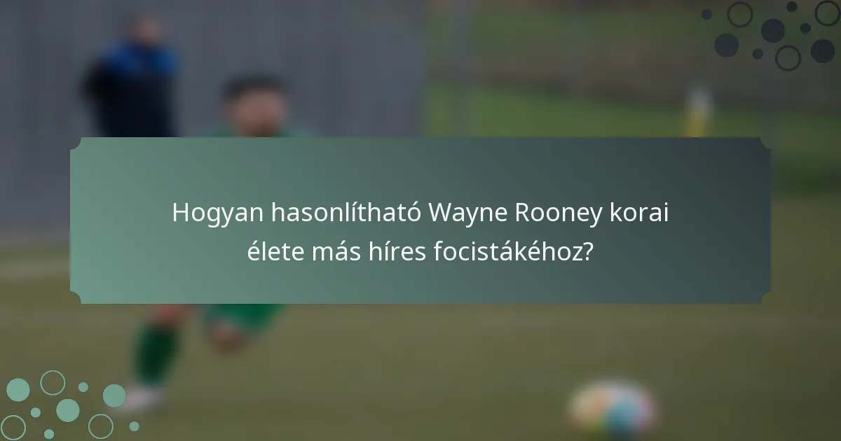 Hogyan hasonlítható Wayne Rooney korai élete más híres focistákéhoz?