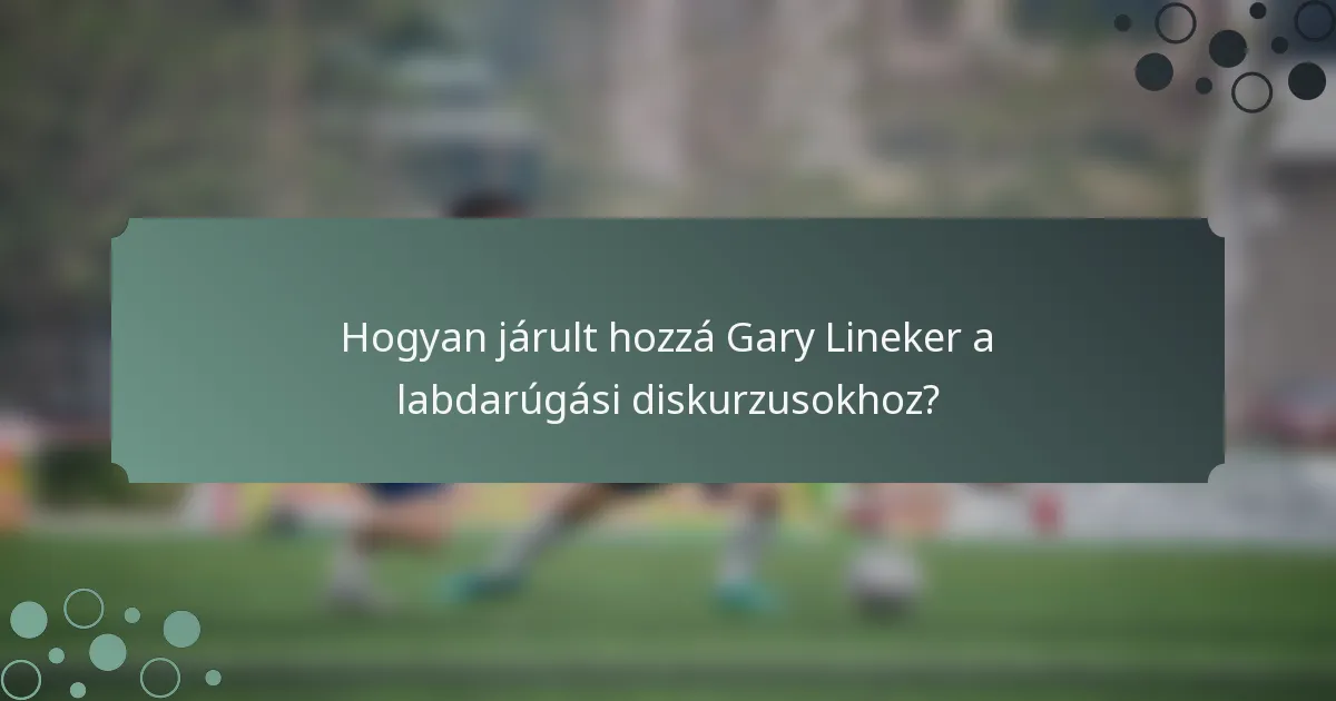 Hogyan járult hozzá Gary Lineker a labdarúgási diskurzusokhoz?