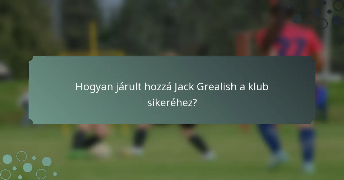 Hogyan járult hozzá Jack Grealish a klub sikeréhez?