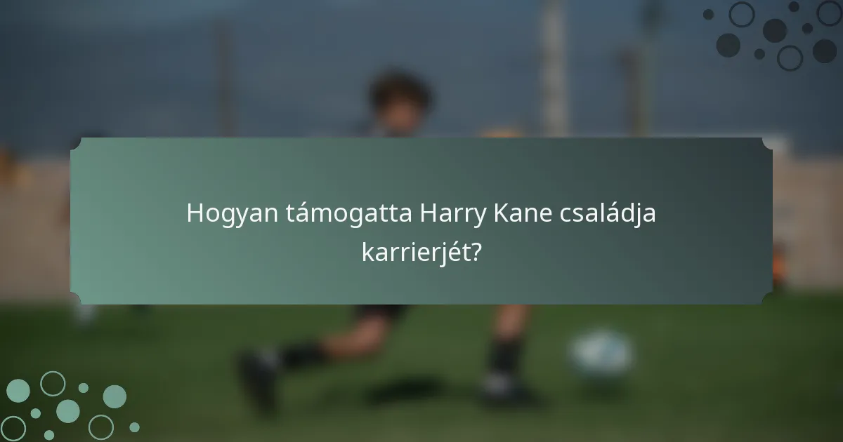 Hogyan támogatta Harry Kane családja karrierjét?
