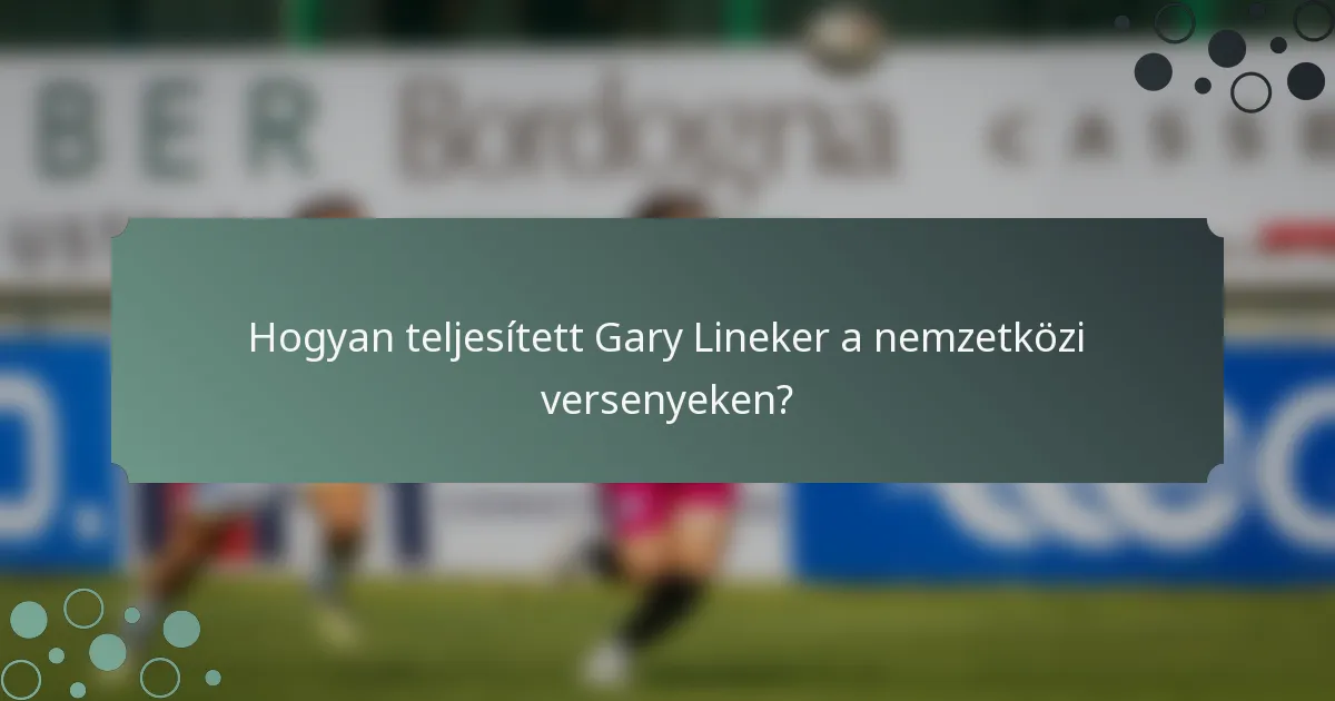 Hogyan teljesített Gary Lineker a nemzetközi versenyeken?