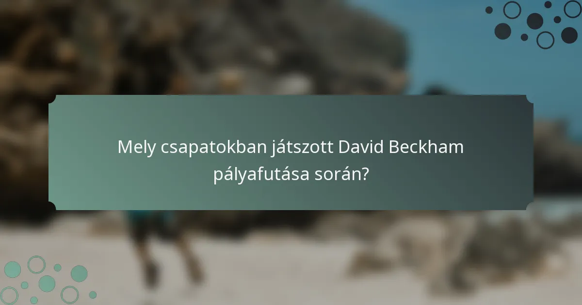 Mely csapatokban játszott David Beckham pályafutása során?