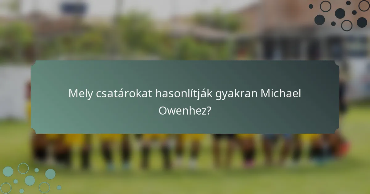 Mely csatárokat hasonlítják gyakran Michael Owenhez?