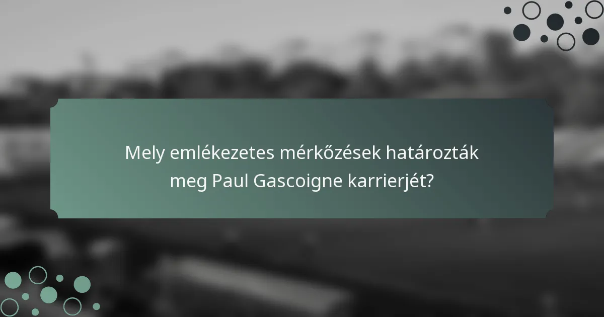 Mely emlékezetes mérkőzések határozták meg Paul Gascoigne karrierjét?