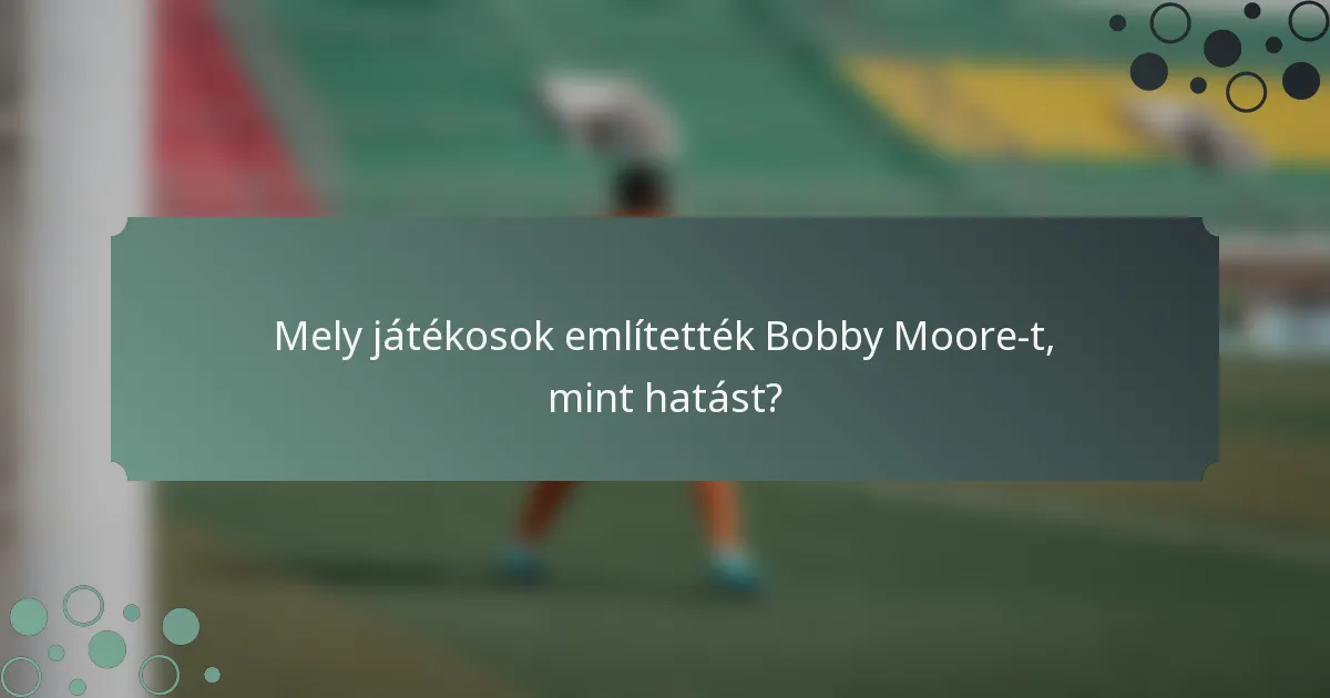 Mely játékosok említették Bobby Moore-t, mint hatást?