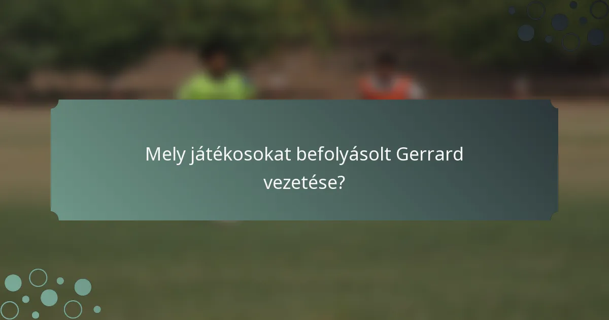 Mely játékosokat befolyásolt Gerrard vezetése?