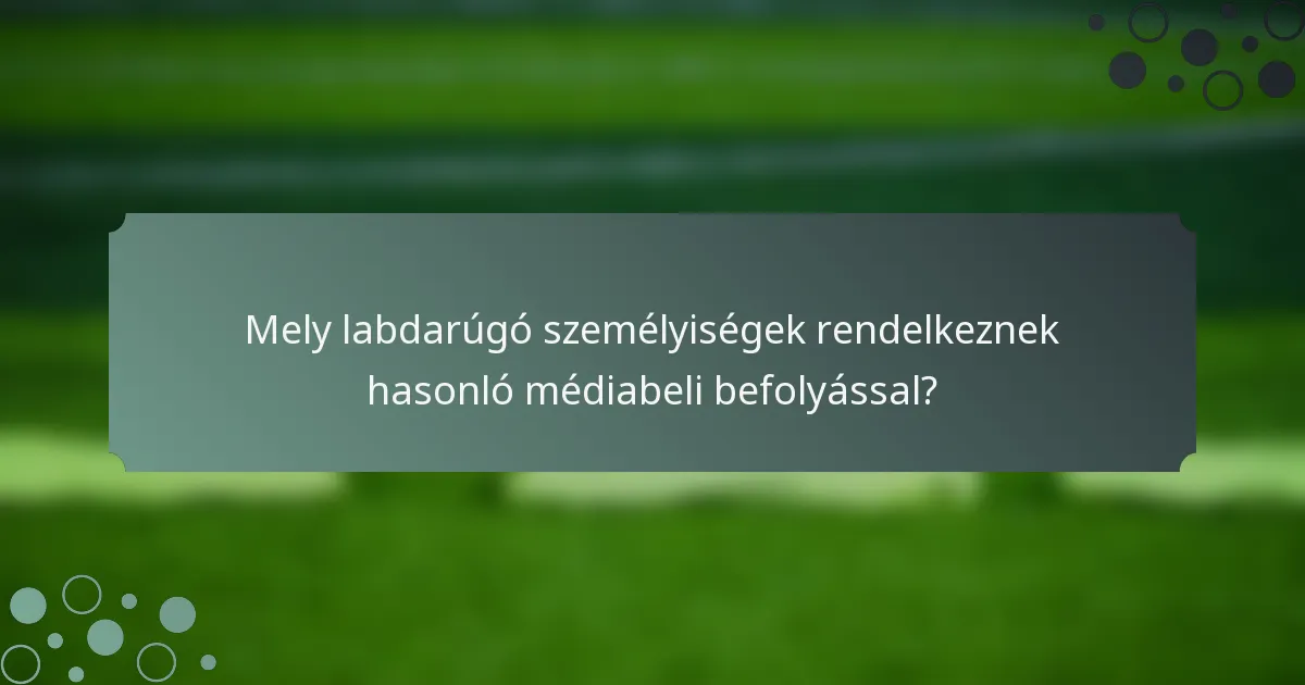 Mely labdarúgó személyiségek rendelkeznek hasonló médiabeli befolyással?