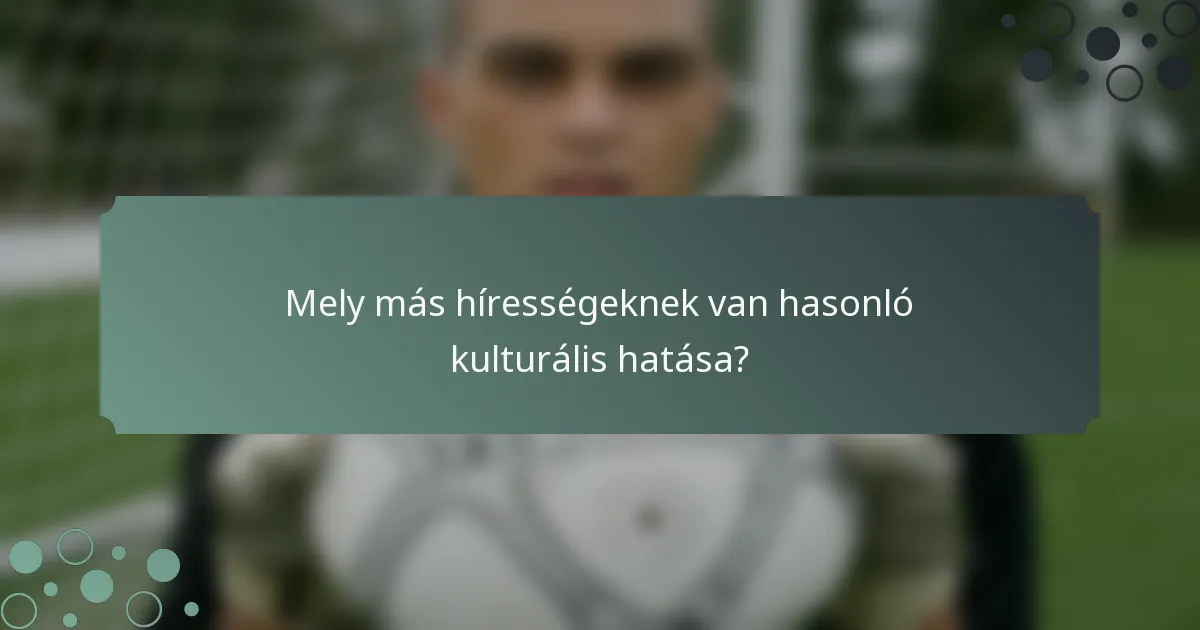 Mely más hírességeknek van hasonló kulturális hatása?