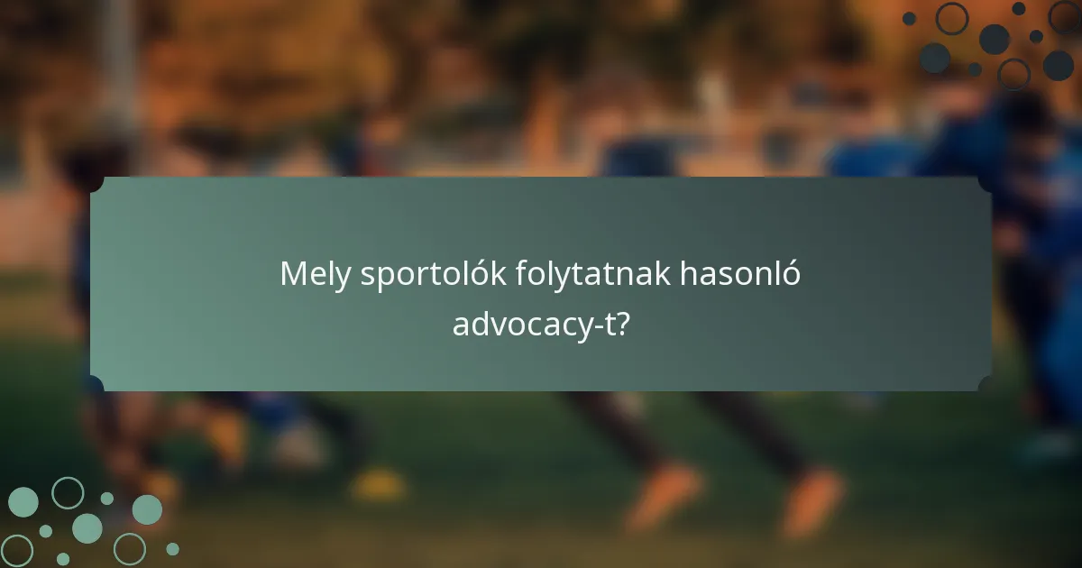 Mely sportolók folytatnak hasonló advocacy-t?