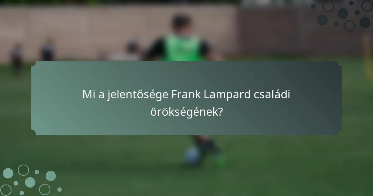 Mi a jelentősége Frank Lampard családi örökségének?