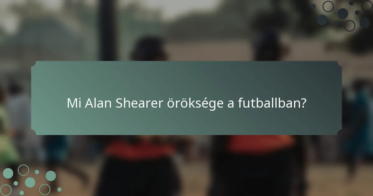 Mi Alan Shearer öröksége a futballban?
