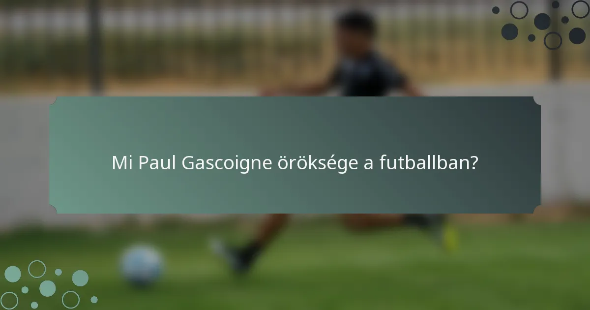 Mi Paul Gascoigne öröksége a futballban?