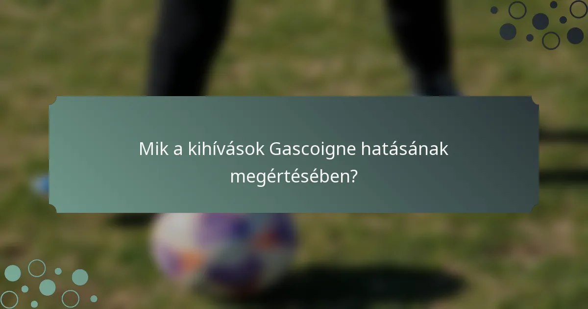 Mik a kihívások Gascoigne hatásának megértésében?