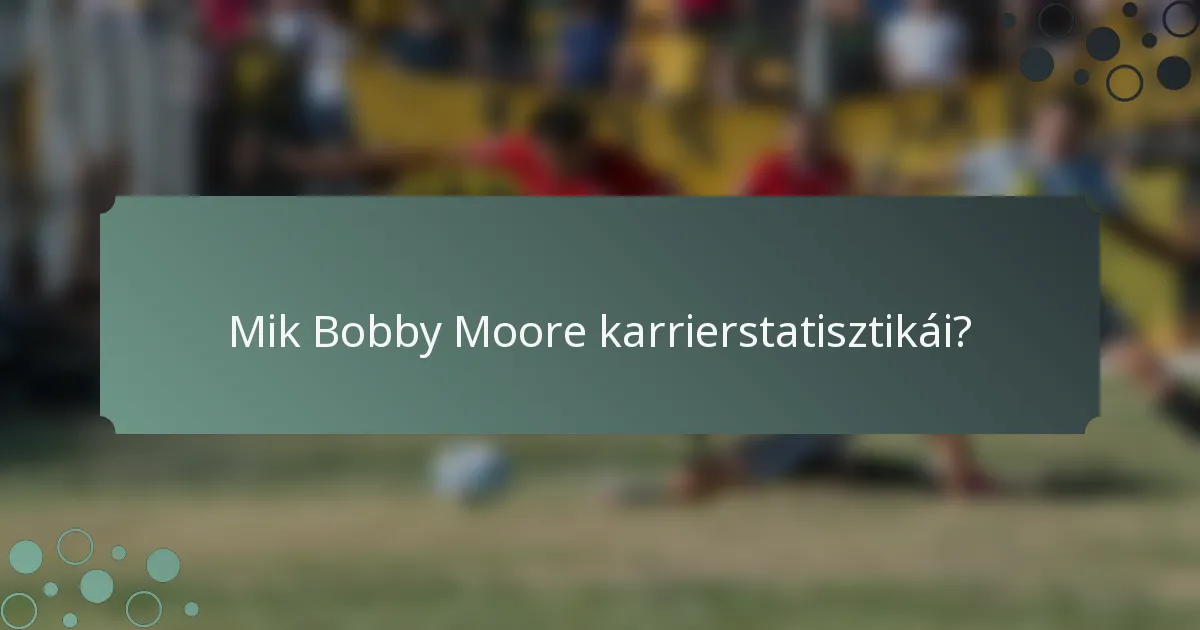Mik Bobby Moore karrierstatisztikái?