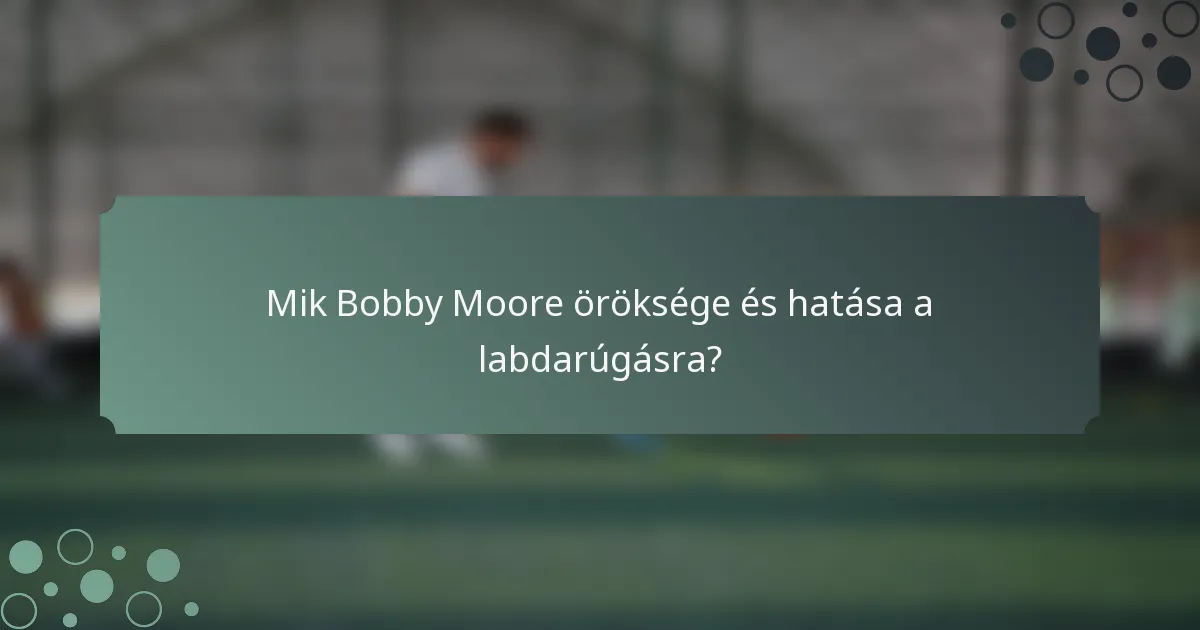 Mik Bobby Moore öröksége és hatása a labdarúgásra?