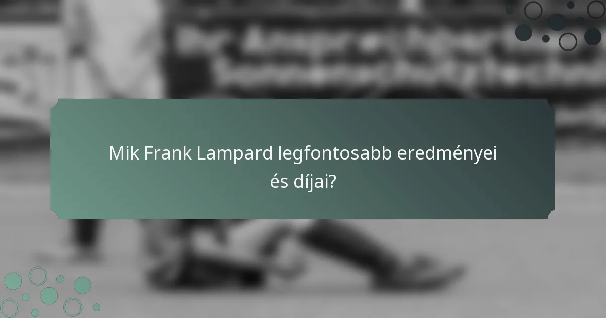Mik Frank Lampard legfontosabb eredményei és díjai?