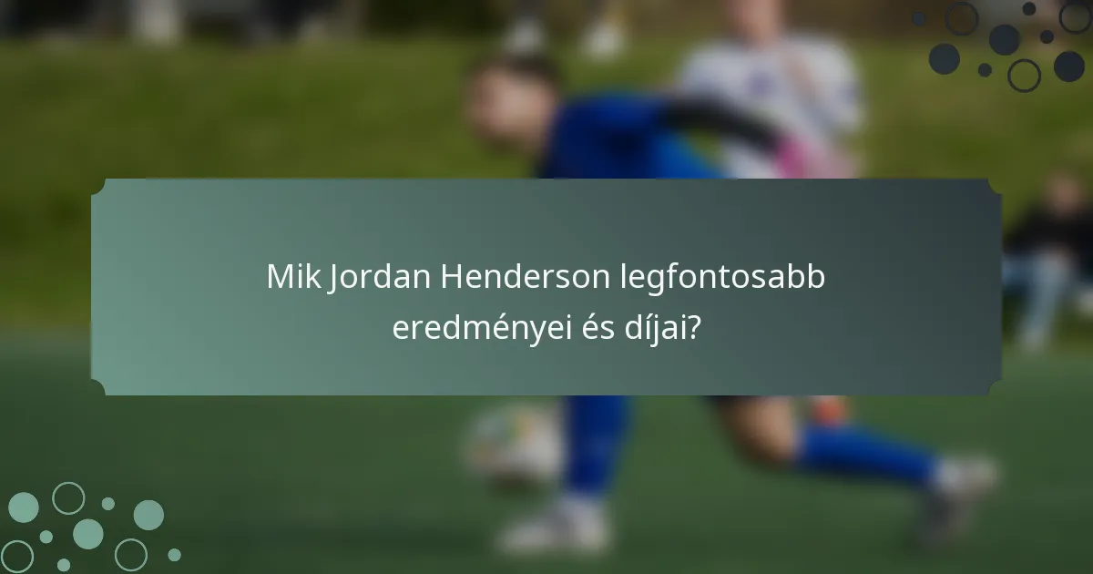 Mik Jordan Henderson legfontosabb eredményei és díjai?