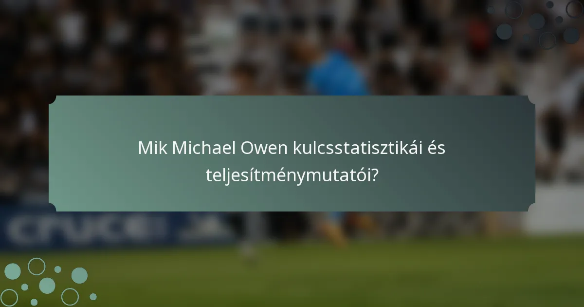 Mik Michael Owen kulcsstatisztikái és teljesítménymutatói?
