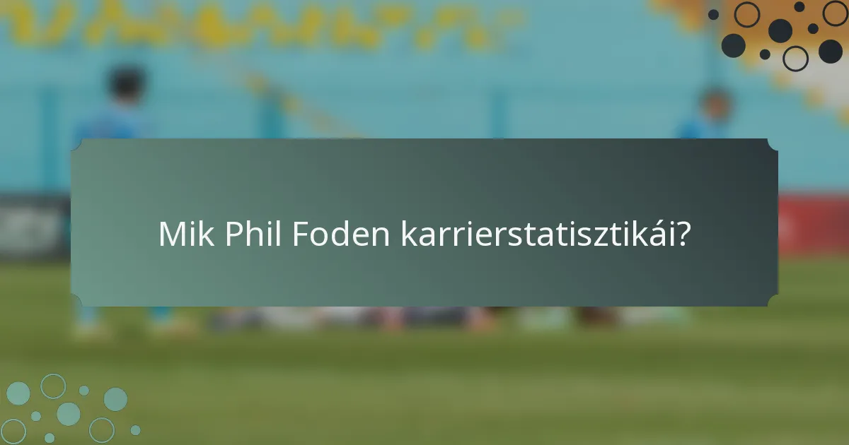Mik Phil Foden karrierstatisztikái?