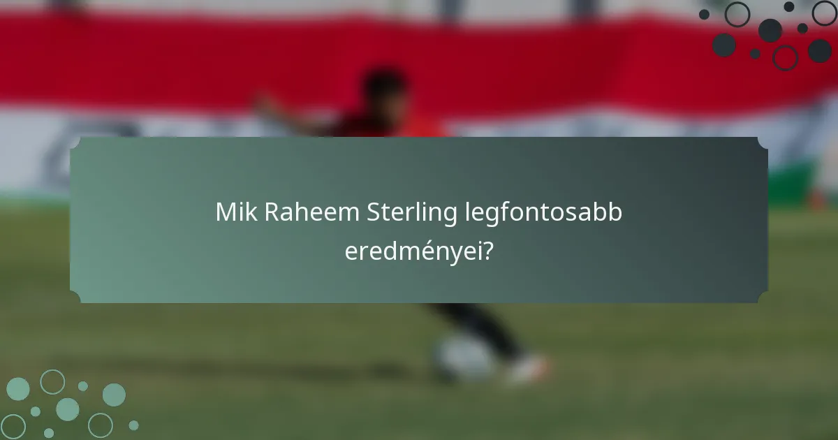 Mik Raheem Sterling legfontosabb eredményei?