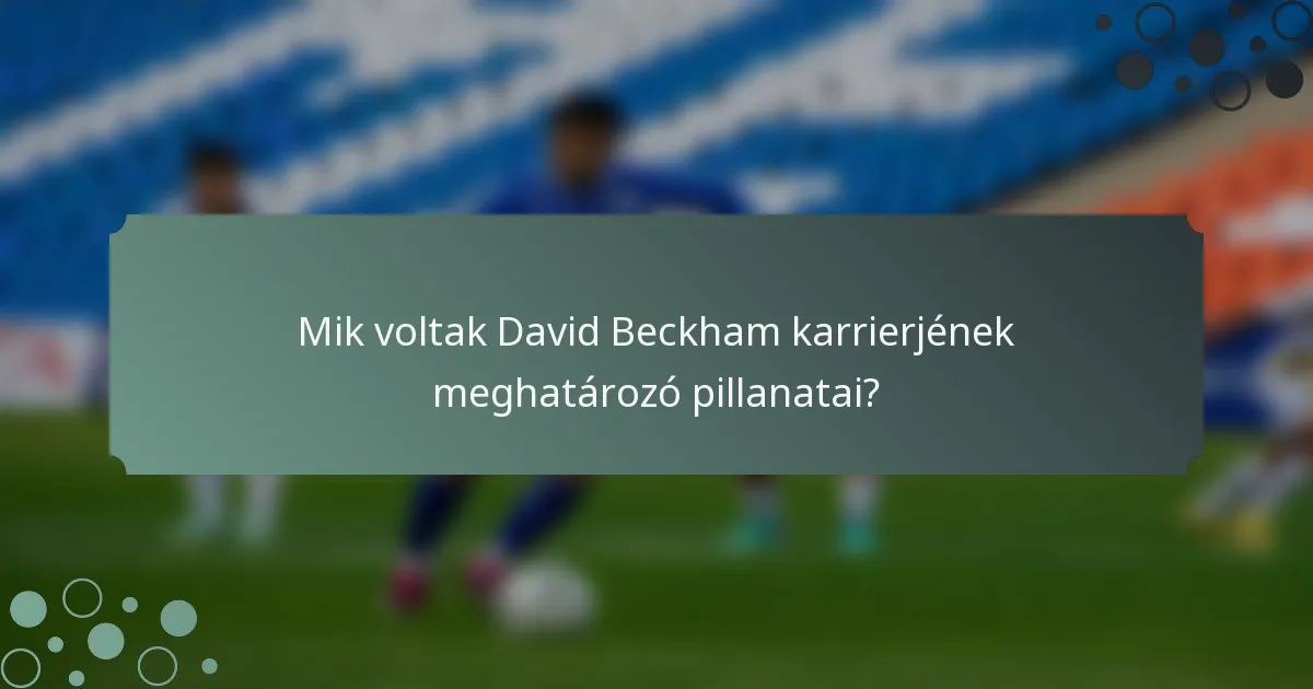 Mik voltak David Beckham karrierjének meghatározó pillanatai?