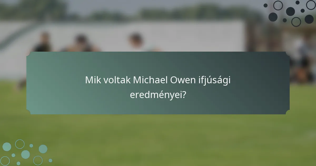 Mik voltak Michael Owen ifjúsági eredményei?