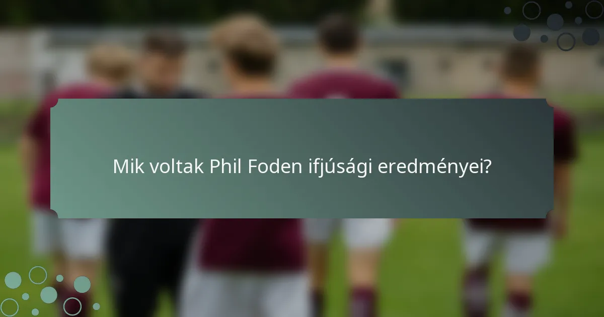 Mik voltak Phil Foden ifjúsági eredményei?