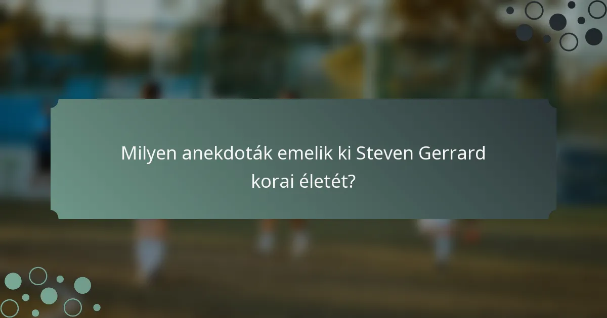 Milyen anekdoták emelik ki Steven Gerrard korai életét?