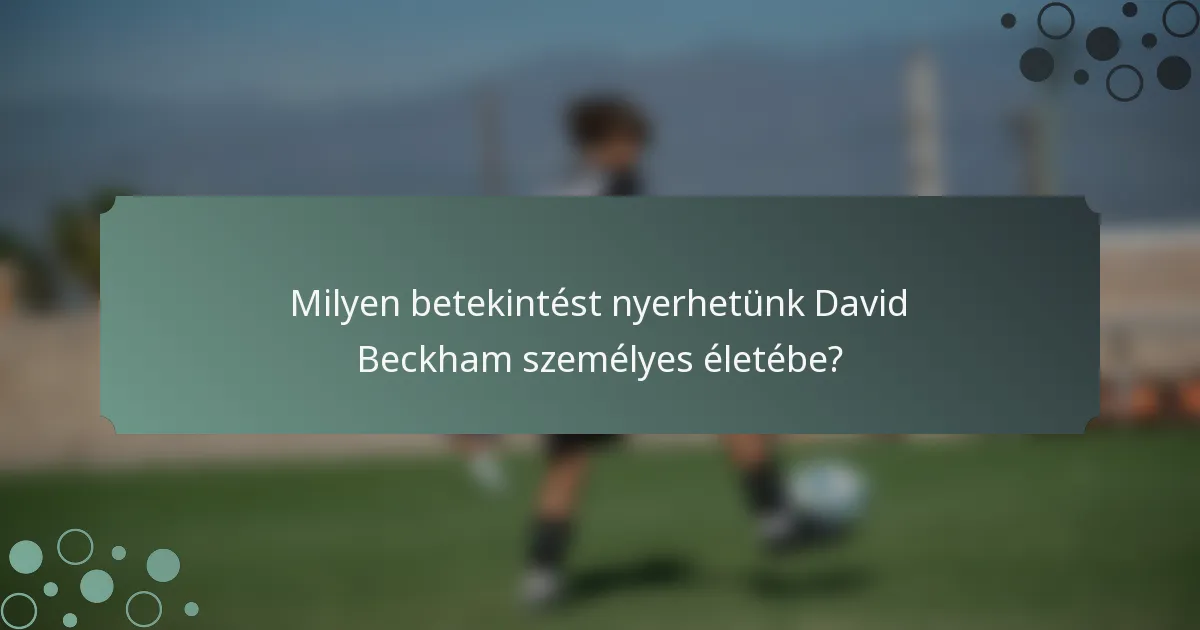 Milyen betekintést nyerhetünk David Beckham személyes életébe?