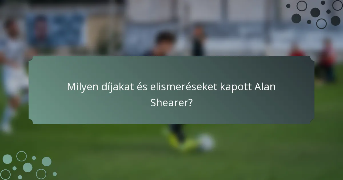 Milyen díjakat és elismeréseket kapott Alan Shearer?